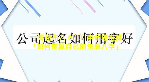 哥伦布八 🐒 字命理推算「如何推算自己的生辰八字」